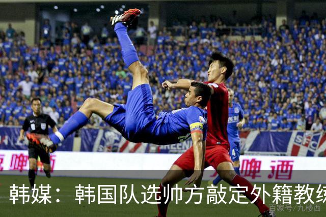 韩媒：韩国队选帅方敲定外籍教练 明年亚洲杯将迎首秀